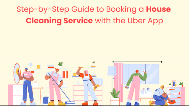 Step-by-Step Guide to Booking a House Cleaning Service with the Uber App
