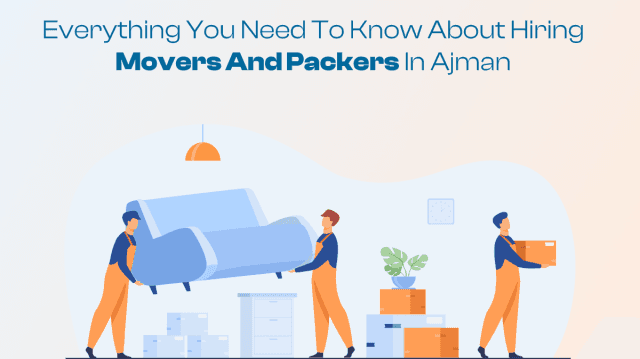 Everything You Need to Know About Hiring Movers and Packers in Ajman